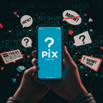 Fake news sobre taxação do Pix preocupam autoridades e impactam uso da ferramenta